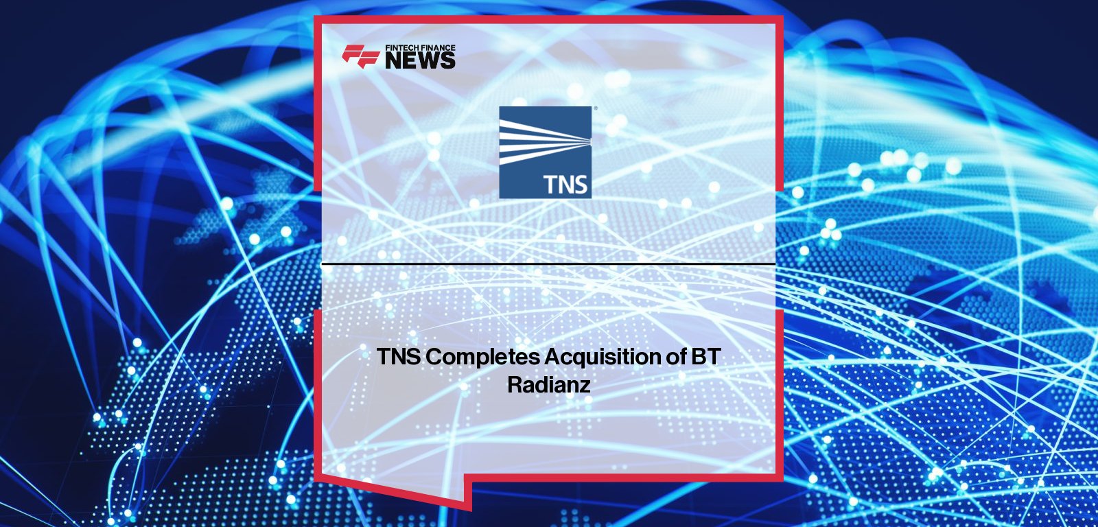 Transaction Network Services completes acquisition of BT’s Radianz business, expanding secure financial markets connectivity and network resilience worldwide.