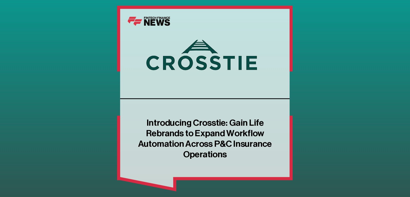 Gain Life rebrands as Crosstie, positioning its AI-powered workflow automation platform to support end-to-end property and casualty insurance operations.