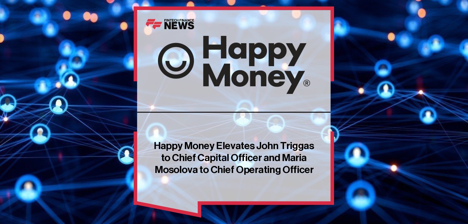 Happy Money promotes John Triggas to Chief Capital Officer and Maria Mosolova to Chief Operating Officer to support growth and capital expansion.