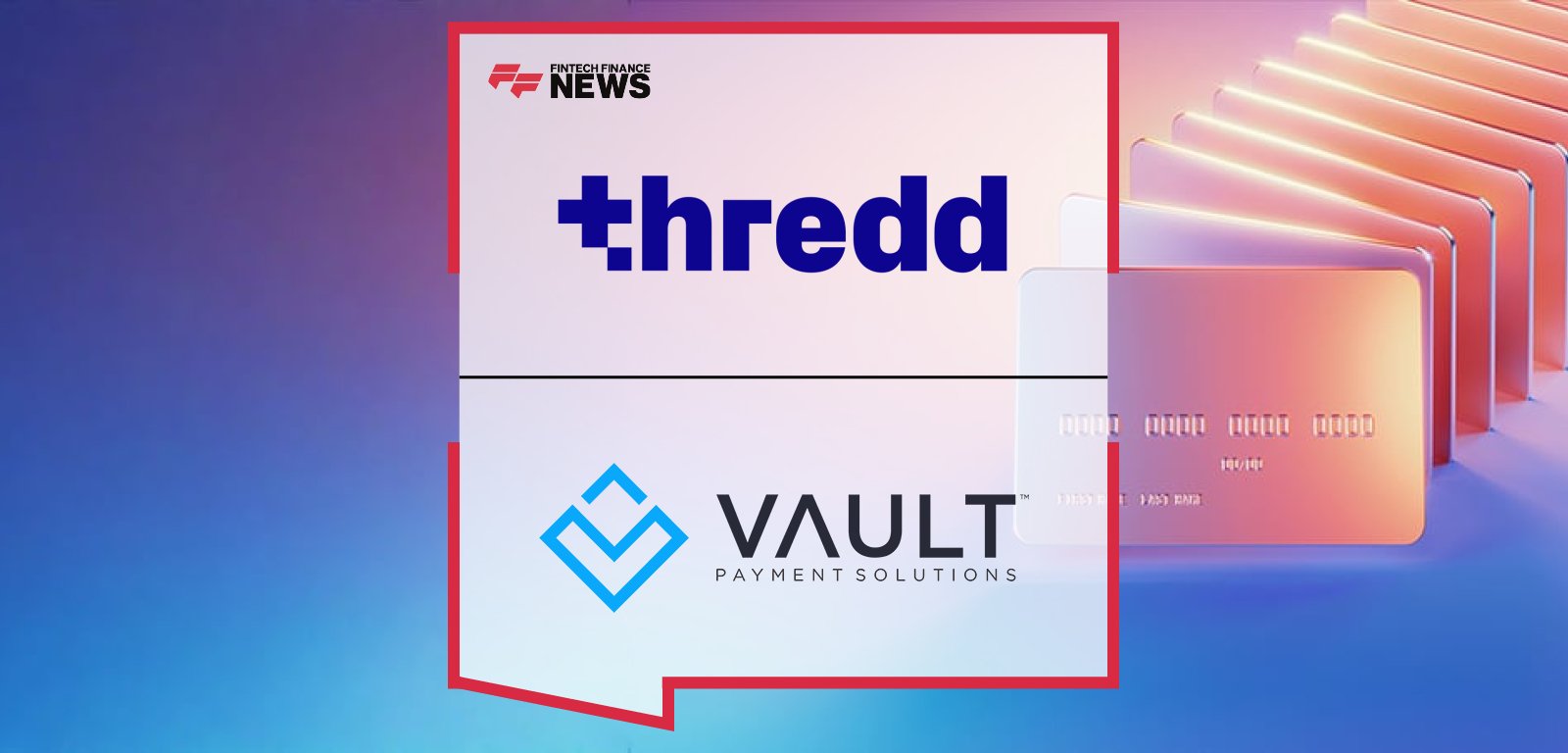 Thredd and Vault Payment Solutions executives announce partnership led by Damien Gough and Michael Jess to expand Mastercard card programmes in Australia and the UK.