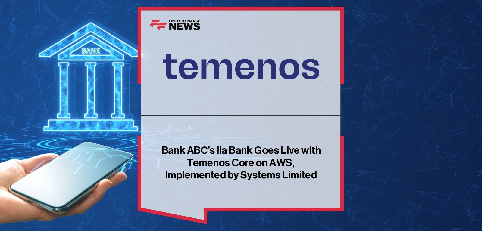 Bank ABC and ila Bank complete cloud migration to Temenos core banking platform on AWS with support from Systems Limited.