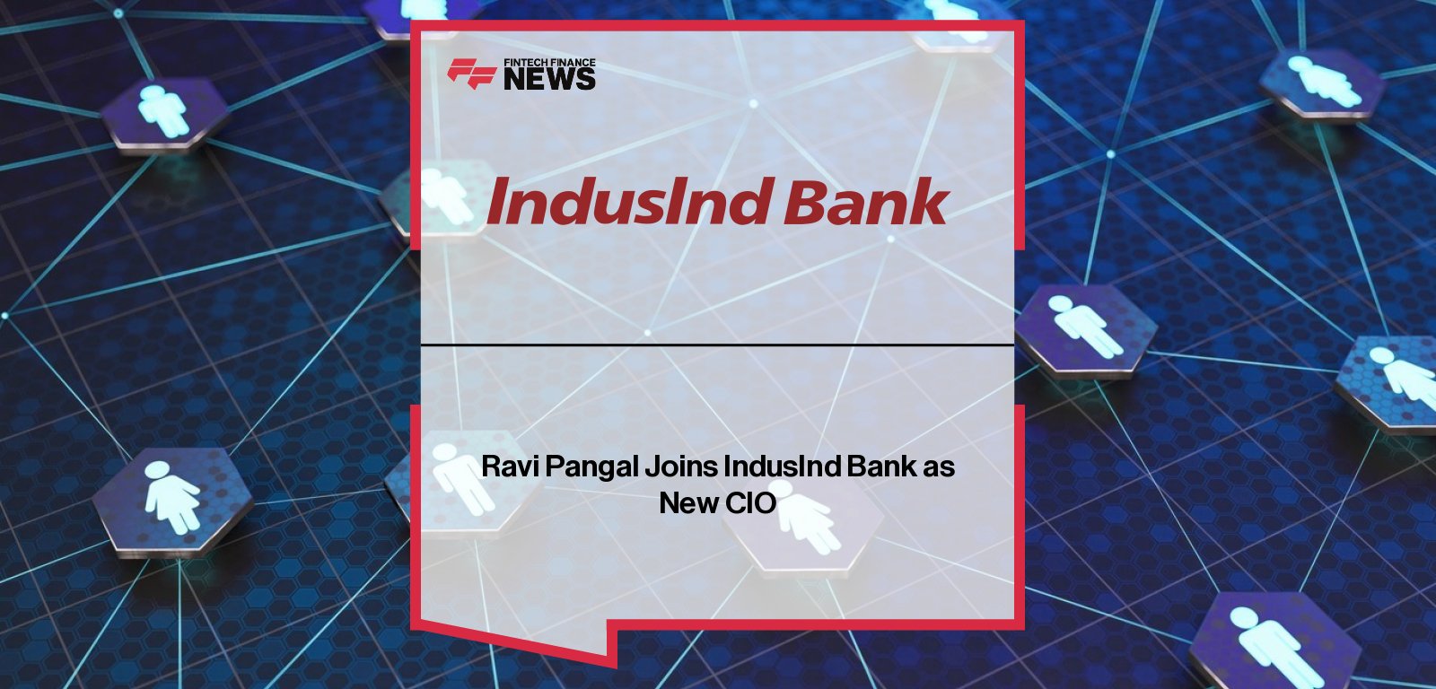 IndusInd Bank appoints Ravi Kumar Pangal as Chief Information Officer, strengthening technology leadership following Rajiv Anand’s appointment as CEO.