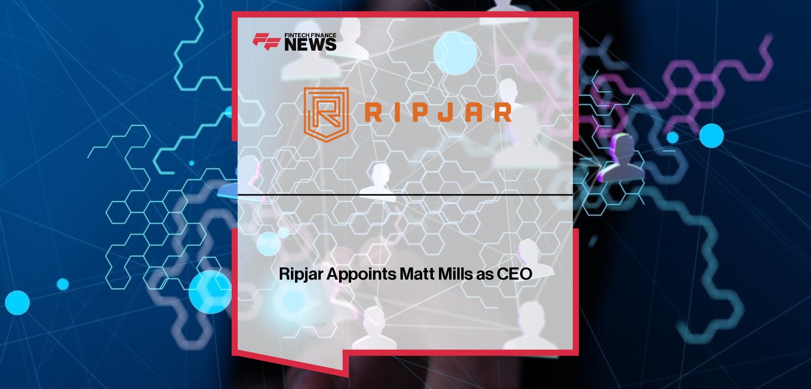 Ripjar appoints Matt Mills as Chief Executive Officer to scale AI-powered AML screening, with Long Ridge partner Jason Melton supporting global expansion.