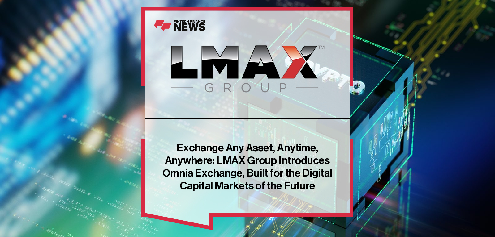 LMAX Group launches Omnia Exchange unified trading platform, with CEO David Mercer enabling real-time FX, crypto, and digital asset conversion via single API.