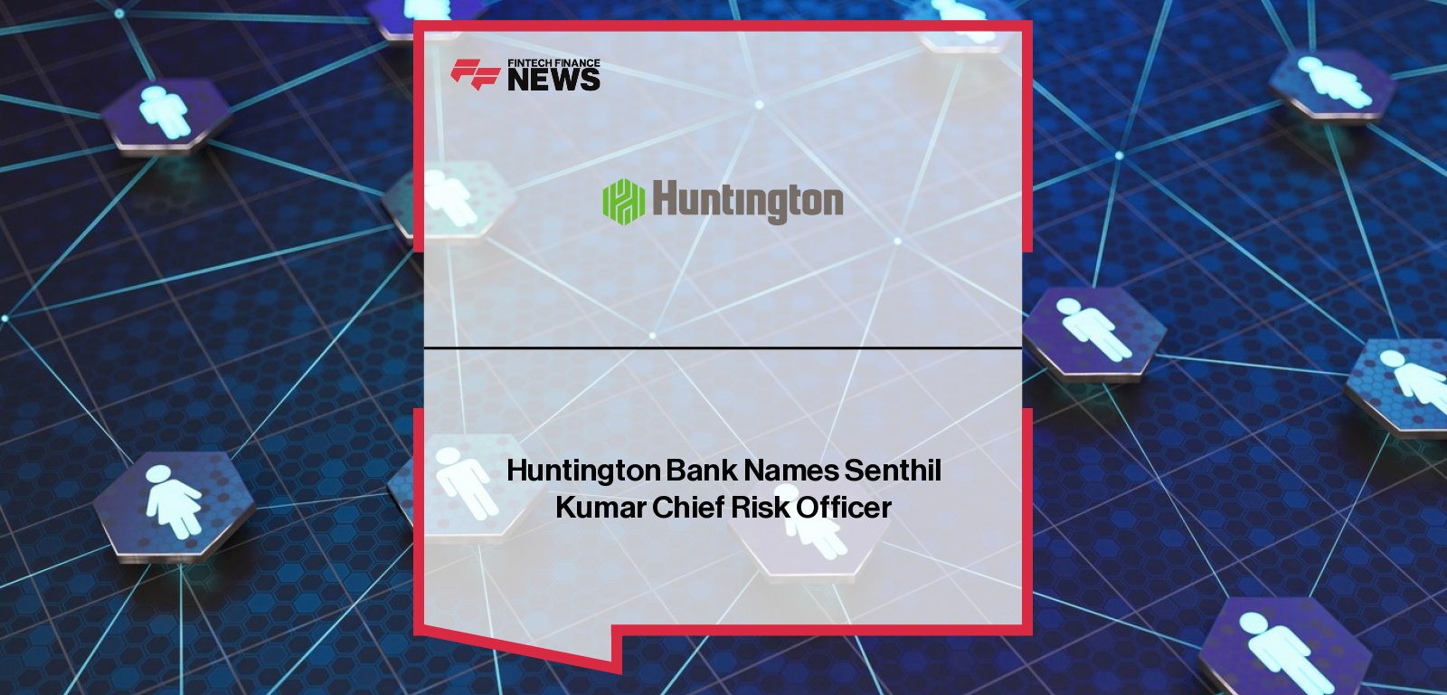 Senthil Kumar appointed Chief Risk Officer at Huntington National Bank, succeeding Helga Houston, strengthening risk governance and compliance leadership.