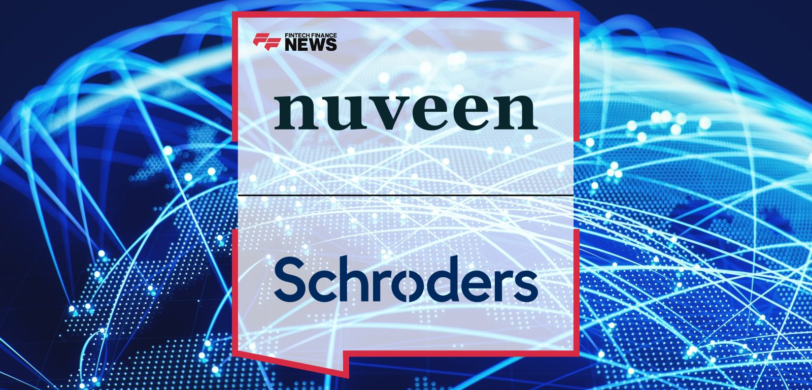Nuveen agrees to acquire Schroders in £9.9bn deal, led by William Huffman and Richard Oldfield to create $2.5tn asset management group.