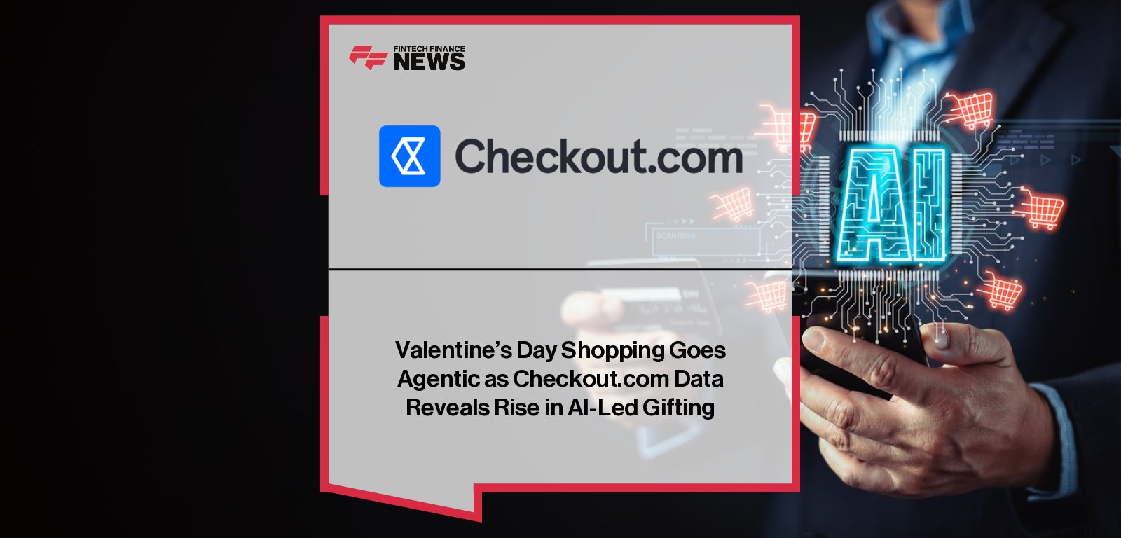 Rory O'Neill, CMO at Checkout.com, highlights research showing 28% of UK consumers would consider using AI agents to make Valentine’s Day purchases on their behalf, signalling growth in agentic commerce.
