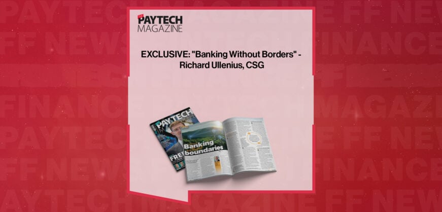 EXCLUSIVE: "Banking Without Borders" - Richard Ullenius, CSG in 'The Paytech Magazine'