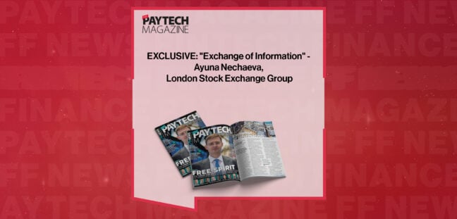 EXCLUSIVE: "Exchange of Information" - Ayuna Nechaeva, London Stock Exchange Group in 'The Paytech Magazine'