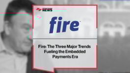Fire: The Three Major Trends Fueling the Embedded Payments Era