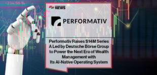 Performativ Raises $14M Series A Led by Deutsche Börse Group to Power the Next Era of Wealth Management with Its AI-Native Operating System