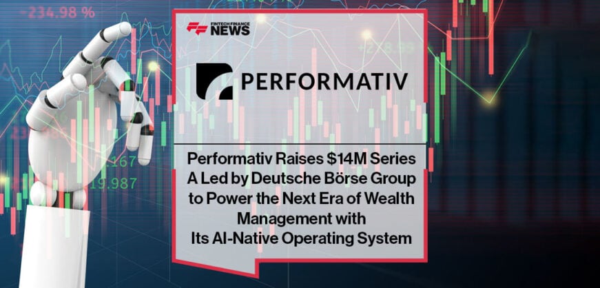 Performativ Raises $14M Series A Led by Deutsche Börse Group to Power the Next Era of Wealth Management with Its AI-Native Operating System