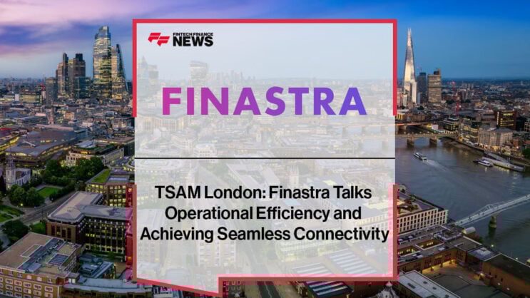 TSAM London: Finastra Talks Operational Efficiency and Achieving Seamless Connectivity