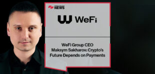 WeFi Group CEO Maksym Sakharov: Crypto’s Future Depends on Payments