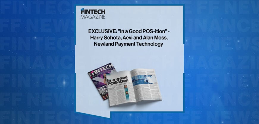 EXCLUSIVE: "In a Good POS-ition" - Harry Sohota, Aevi and Alan Moss Newland Payment Technology in 'The Fintech Magazine'