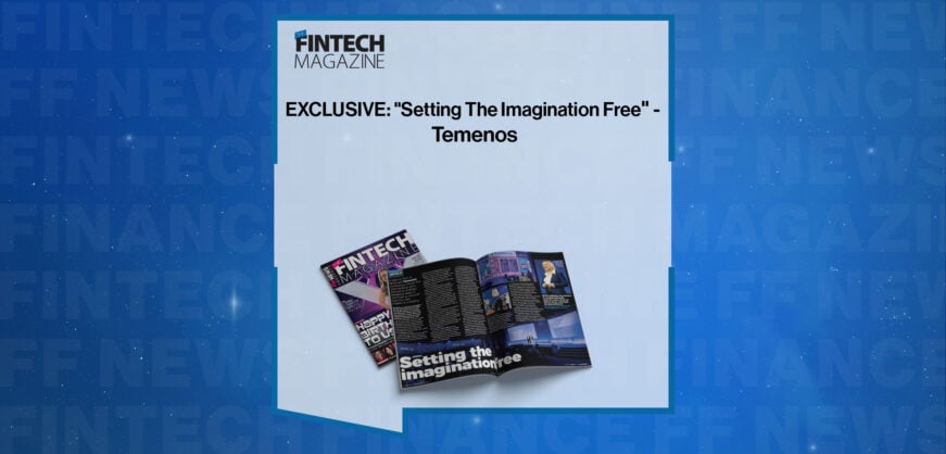 EXCLUSIVE: "Setting The Imagination Free" - Temenos in 'The Fintech Magazine'