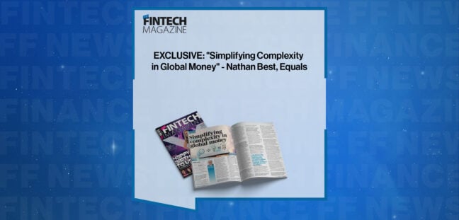 EXCLUSIVE: "Simplifying Complexity in Global Money" - Nathan Best, Equals in 'The Fintech Magazine'