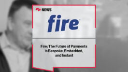 Fire: The Future of Payments is Bespoke, Embedded, and Instant