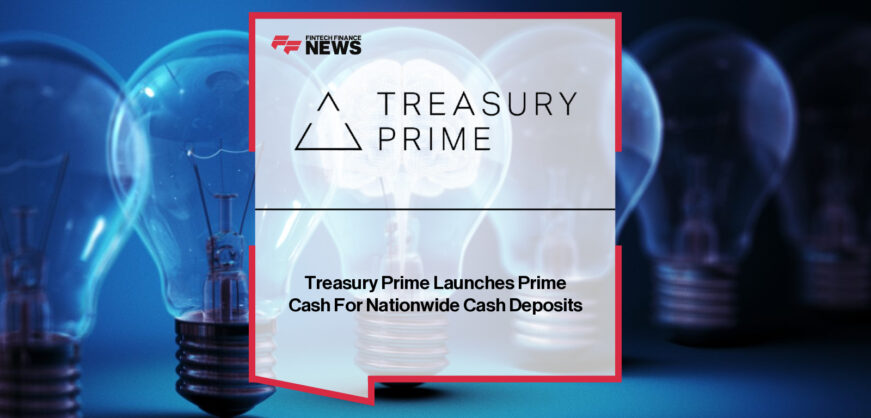 Treasury Prime Launches Prime Cash For Nationwide Cash Deposits treasury-prime-launches-prime-cash-for-nationwide-cash-deposits