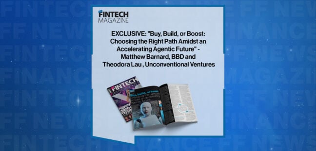 EXCLUSIVE: "Buy, Build, or Boost: Choosing the Right Path Amidst an Accelerating Agentic Future" - Matthew Barnard, BBD and Theodora Lau , Unconventional Ventures in 'The Fintech Magazine'