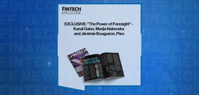 EXCLUSIVE: "The Power of Foresight" - Kunal Galav, Marija Nakevska and Jérémie Bouguéon, Pleo in 'The Fintech Magazine'