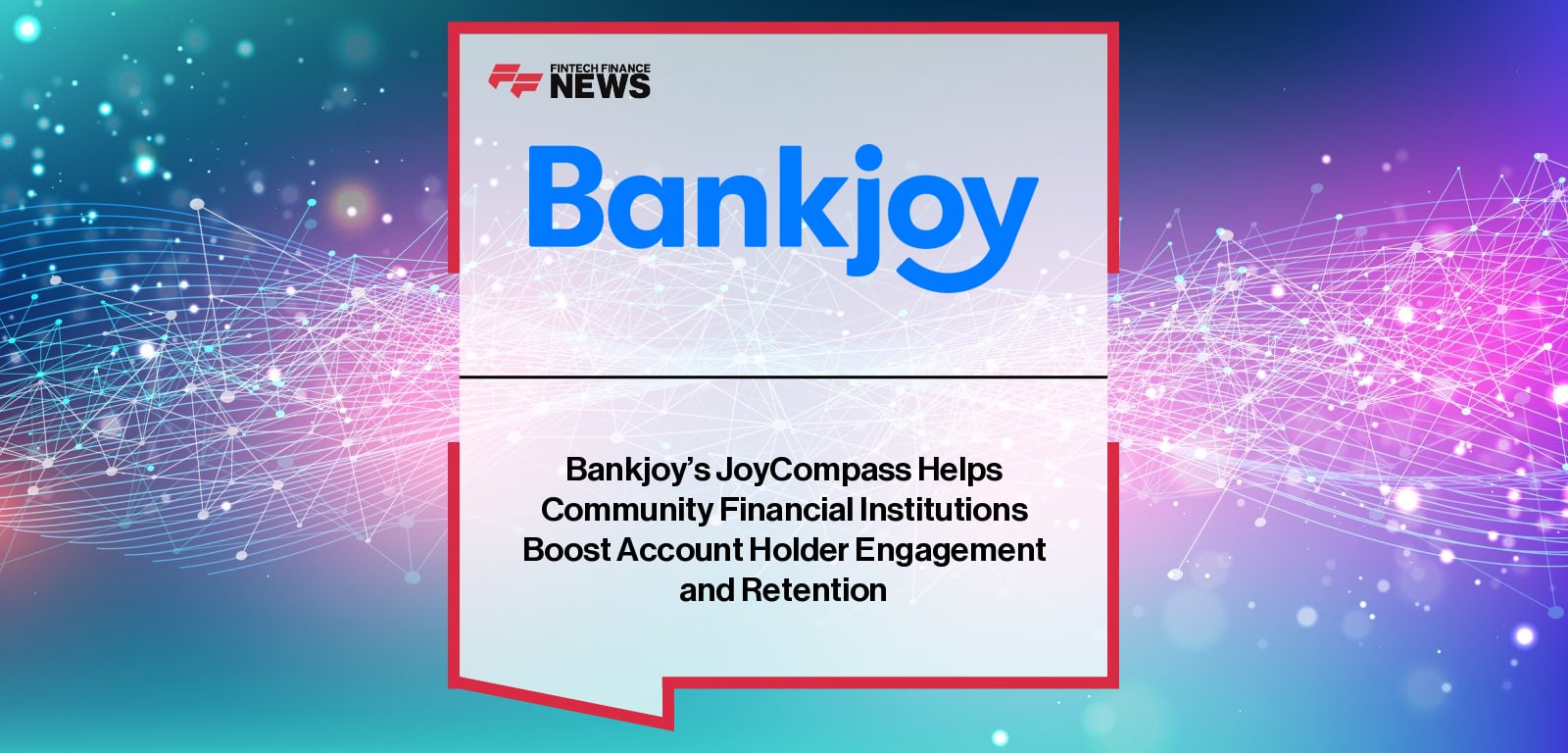 Bankjoy’s JoyCompass Helps Community Financial Institutions Boost Account Holder Engagement and Retention